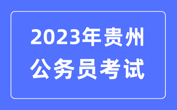 2023年貴州公務(wù)員報(bào)考條件及考試時(shí)間安排一覽表