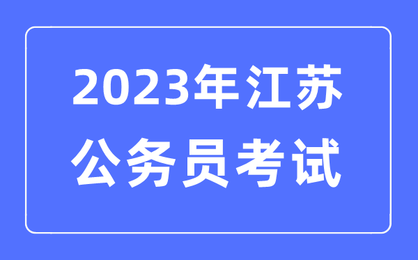 2023年江蘇公務(wù)員報考條件及考試時間安排一覽表