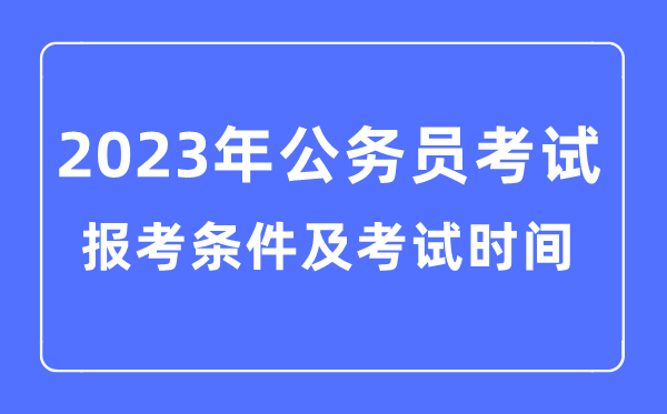 2023年各省市公務(wù)員報(bào)考條件及考試時(shí)間安排一覽表