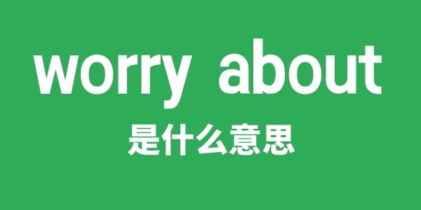 worry about是什么意思