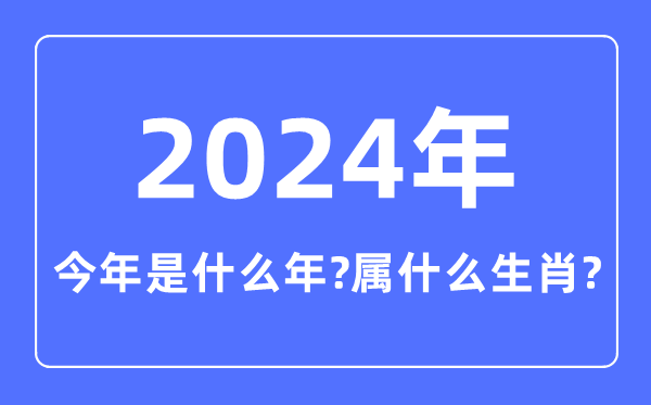 今年是什么年,2024年屬什么生肖