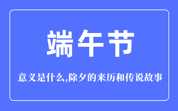 端午節(jié)的意義是什么,端午節(jié)的來歷和傳說故事