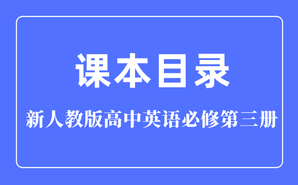 新人教版高中英語(yǔ)必修第三冊(cè)課本教材目錄,人教版英語(yǔ)必修三目錄