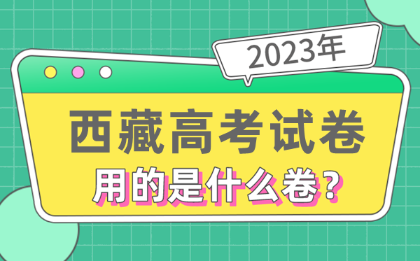 2023年西藏高考試卷用的是全國幾卷,西藏高考是什么卷