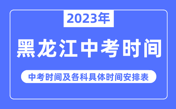 2023年黑龍江中考時間,黑龍江中考時間各科具體時間安排表