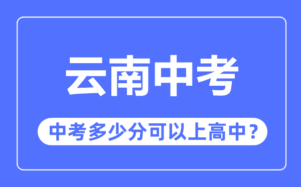 云南中考難嗎,云南中考多少分可以上高中