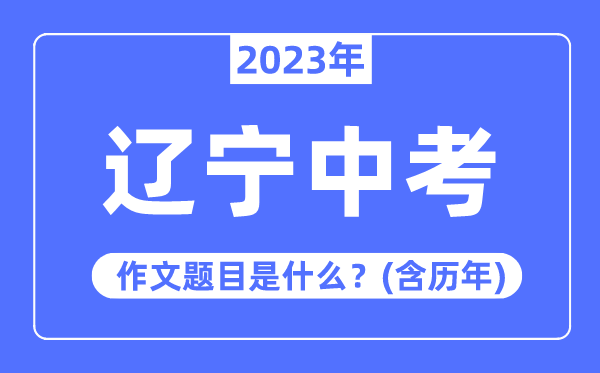 2023年遼寧中考作文題目,歷年遼寧中考作文題目匯總