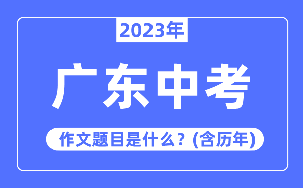 2023年廣東中考作文題目,歷年廣東中考作文題目匯總