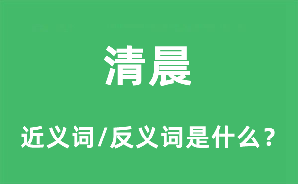 清晨的近義詞和反義詞是什么,清晨是什么意思