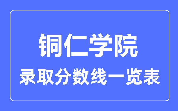 2023年高考多少分能上銅仁學院？附各省錄取分數線