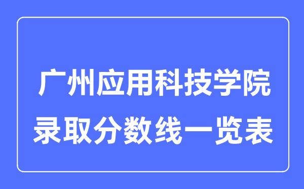 2023年高考多少分能上廣州應(yīng)用科技學院？附各省錄取分數(shù)線