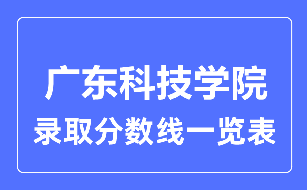 2023年高考多少分能上廣東科技學院？附各省錄取分數線