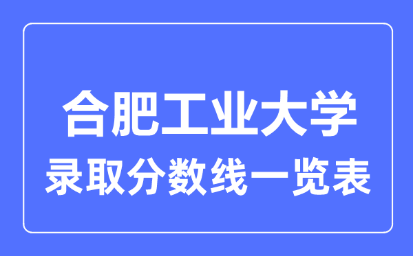 2023年高考多少分能上合肥工業大學？附各省錄取分數線