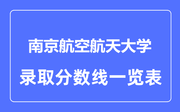 2023年高考多少分能上南京航空航天大學？附各省錄取分數線