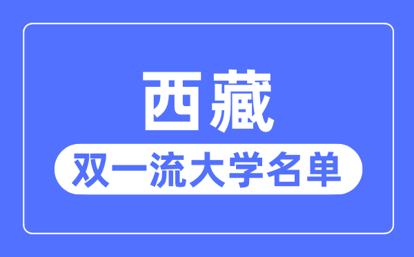 西藏雙一流大學有幾所,西藏自治區雙一流大學名單（1所）