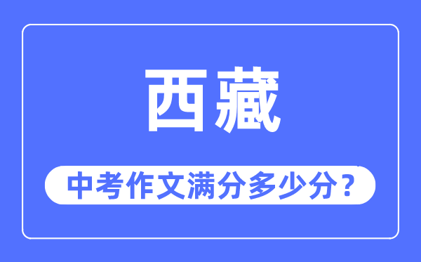 西藏中考作文滿分多少分,西藏中考作文評分標(biāo)準(zhǔn)及評分細(xì)則