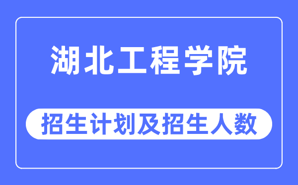 2023年湖北工程學(xué)院各省招生計(jì)劃及各專業(yè)招生人數(shù)是多少