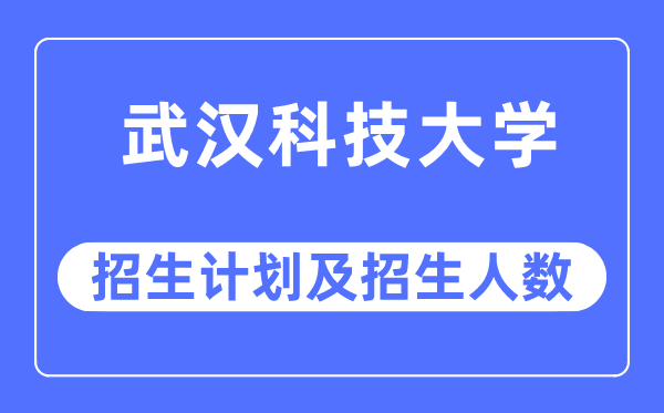 2023年武漢科技大學各省招生計劃及各專業招生人數是多少