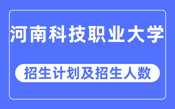 2023年河南科技職業大學各省招生計劃及各專業招生人數是多少