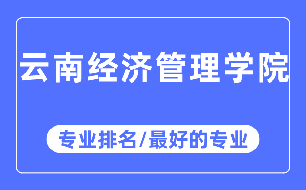 云南經濟管理學院專業排名,云南經濟管理學院最好的專業有哪些