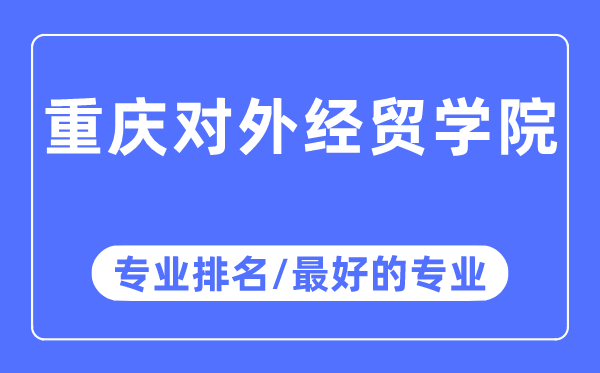 重慶對外經(jīng)貿(mào)學(xué)院專業(yè)排名,重慶對外經(jīng)貿(mào)學(xué)院最好的專業(yè)有哪些