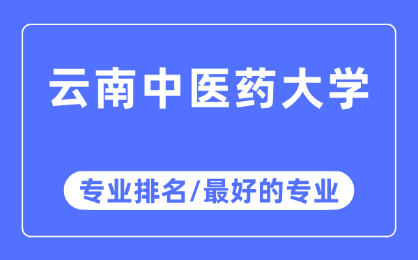 云南中醫(yī)藥大學(xué)專業(yè)排名,云南中醫(yī)藥大學(xué)最好的專業(yè)有哪些