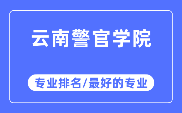 云南警官學院專業(yè)排名,云南警官學院最好的專業(yè)有哪些