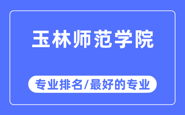 玉林師范學院專業排名,玉林師范學院最好的專業有哪些