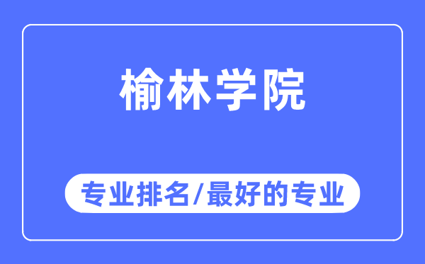 榆林學院專業排名,榆林學院最好的專業有哪些