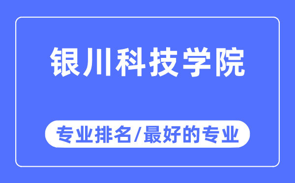 銀川科技學院專業排名,銀川科技學院最好的專業有哪些