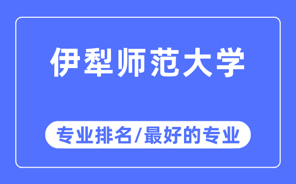 伊犁師范大學專業排名,伊犁師范大學最好的專業有哪些