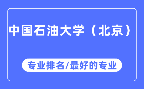 中國石油大學（北京）專業排名,中國石油大學（北京）最好的專業有哪些