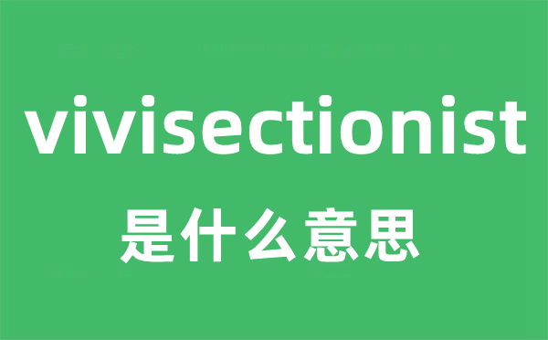 vivisectionist是什么意思