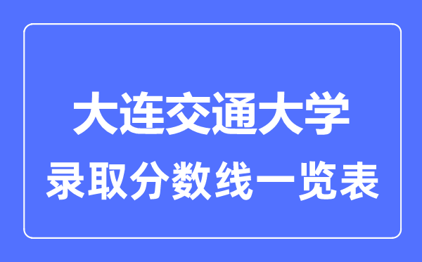 2023年高考多少分能上大連交通大學？附各省錄取分數線