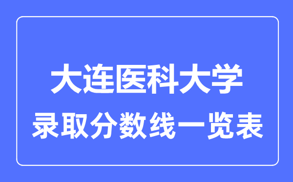 2023年高考多少分能上大連醫科大學？附各省錄取分數線