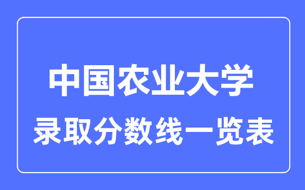 2023年高考多少分能上中國農(nóng)業(yè)大學(xué)？附各省錄取分數(shù)線