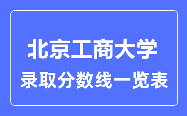 2023年高考多少分能上北京工商大學？附各省錄取分數線