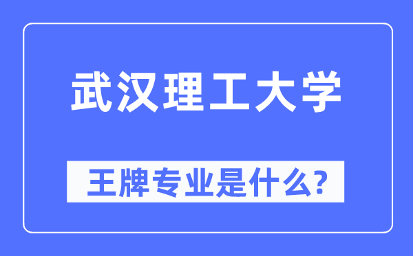 武漢理工大學(xué)王牌專業(yè)是什么,有哪些專業(yè)比較好？