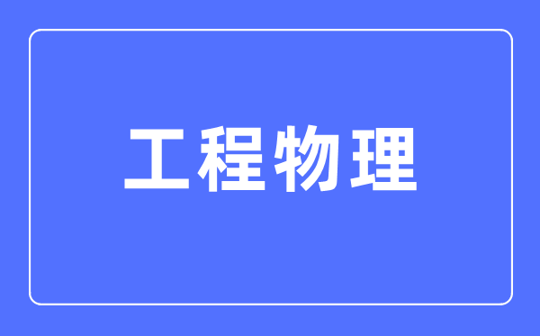 工程物理專業(yè)主要學什么,工程物理專業(yè)的就業(yè)方向和前景分析