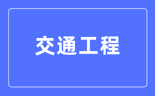 交通工程專業主要學什么,交通工程專業的就業方向和前景分析