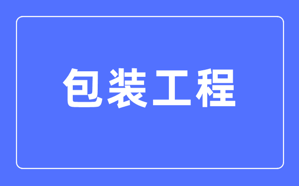 包裝工程專業(yè)主要學(xué)什么,包裝工程專業(yè)的就業(yè)方向和前景分析