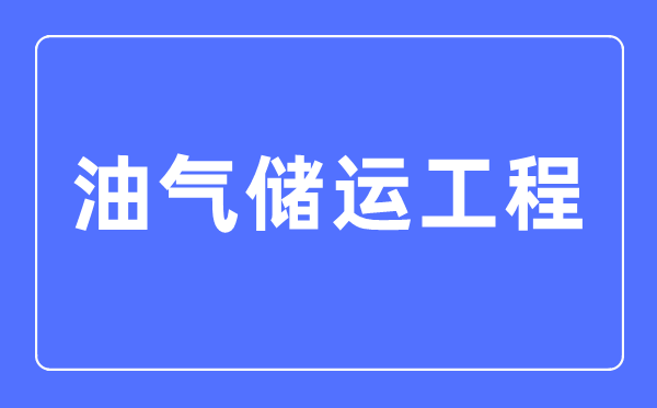 油氣儲運工程專業(yè)主要學什么,油氣儲運工程專業(yè)的就業(yè)方向和前景分析