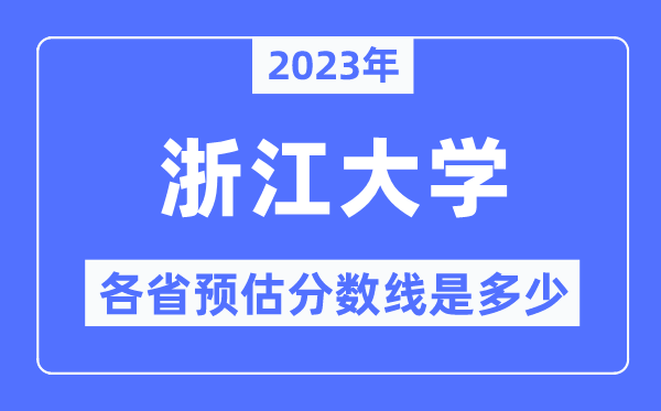 2023年浙江大學各省預估分數線是多少,浙江大學分數線預測