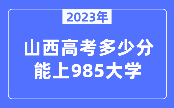 2023年山西高考多少分能上985大學？