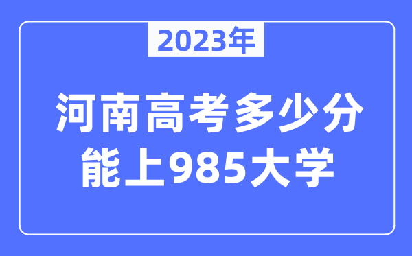 2023年河南高考多少分能上985大學？