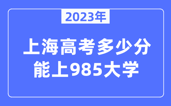 2023年上海高考多少分能上985大學(xué)？