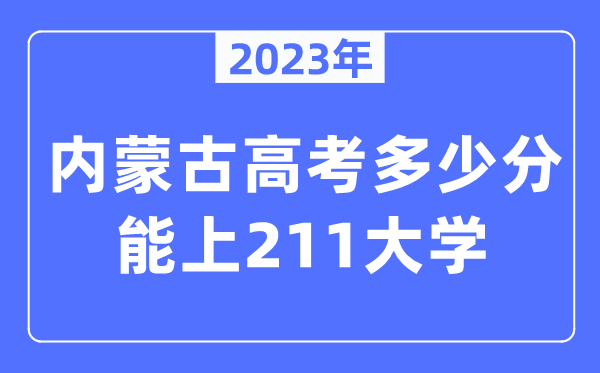 2023年內蒙古高考多少分能上211大學？