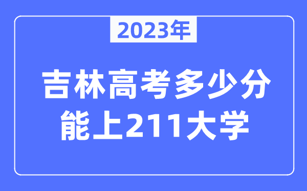 2023年吉林高考多少分能上211大學？