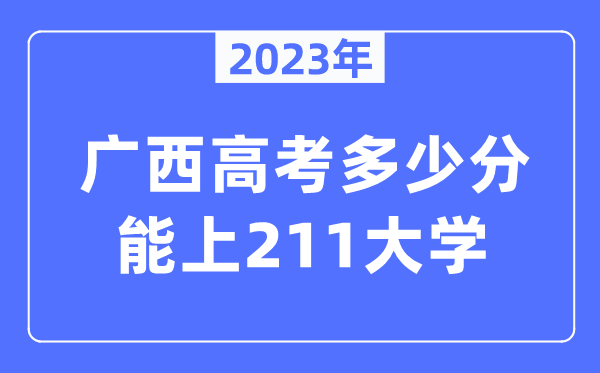 2023年廣西高考多少分能上211大學？