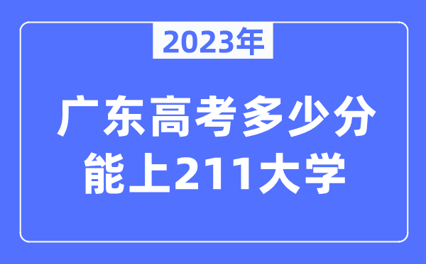 2023年廣東高考多少分能上211大學？